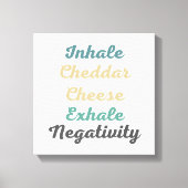 Inhale Cheddar Cheese Exhale Negativiteit Canvas Afdruk (Voorkant)