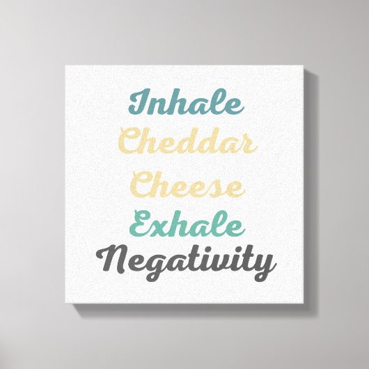 Inhale Cheddar Cheese Exhale Negativiteit Canvas Afdruk (Voorkant)