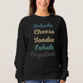 Inhale Cheese Fondue Exhale Negatitive Sweatshirt (Voorkant)