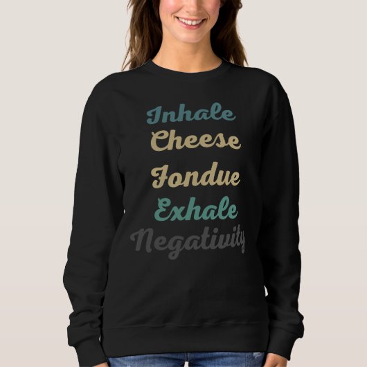 Inhale Cheese Fondue Exhale Negatitive Sweatshirt (Voorkant)