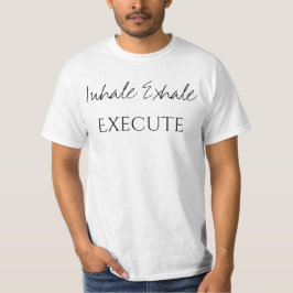 Inhale Exhale Execute T-shirt