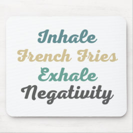 Inhale French Fries Exhale Negatitivity Muismat