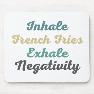 Inhale French Fries Exhale Negatitivity Muismat