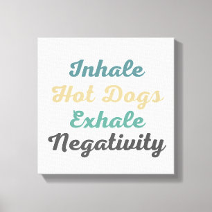 Inhale Hot Dogs Exhale Negatitivity Canvas Art