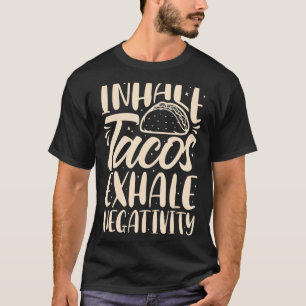 Inhale Tacos Exhale Negatitivity Funny Mexican Foo T-shirt