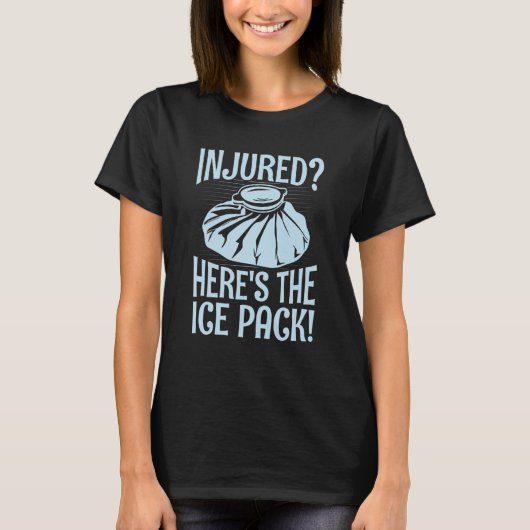 Injured Here's the ice pack  Quote for a School nu T-shirt (Voorkant)