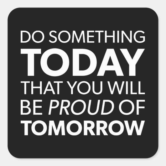 Inspiratie, doe iets vandaag, wees morgen trots vierkante sticker (Voorkant)