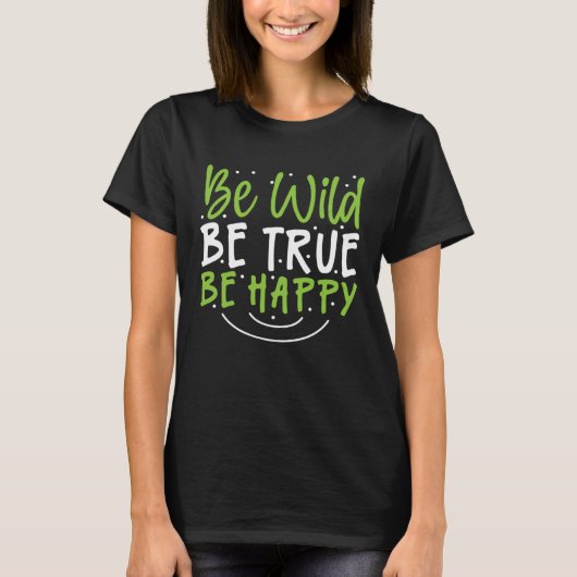 Inspirational Be Wild Be True Be Happy T-shirt (Voorkant)