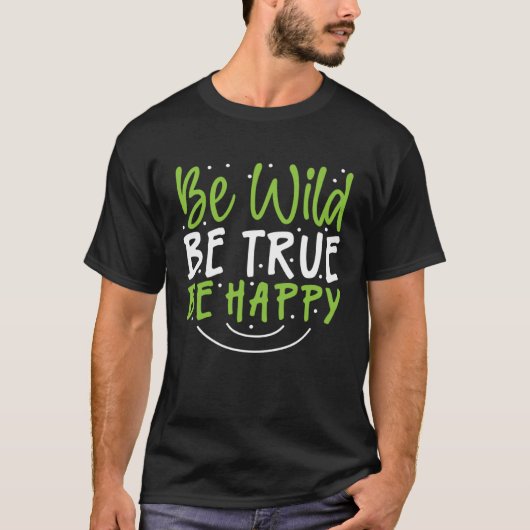 Inspirational Be Wild Be True Be Happy T-shirt (Voorkant)