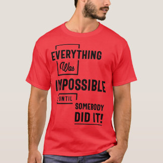 Inspirational Quote Impossible Until Somebody Did T-shirt