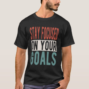 Inspirerend Gezegde Blijf gericht op je doelen T-shirt