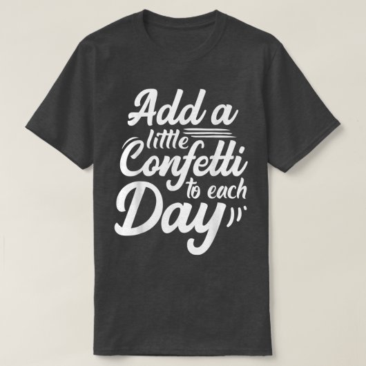 Inspirerend voeg een beetje Confetti aan elke dag  T-shirt (Design voorkant)