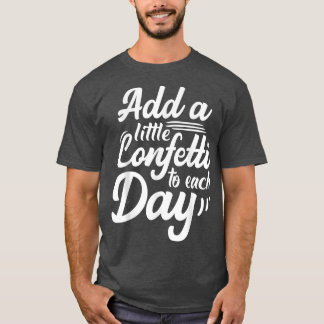 Inspirerend voeg een beetje Confetti aan elke dag  T-shirt