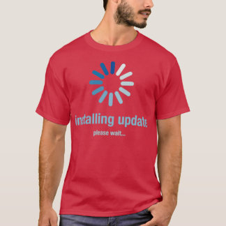 Installing update please wait t-shirt
