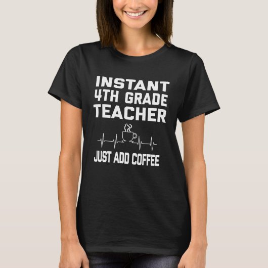 Instant 4th Grade Teacher Just Add Coffee Coffee P T-shirt (Voorkant)