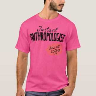 Instant Anthropoloog, voeg gewoon koffie toe T-shirt