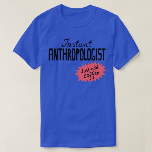 Instant Anthropoloog, voeg gewoon koffie toe T-shirt (Design voorkant)