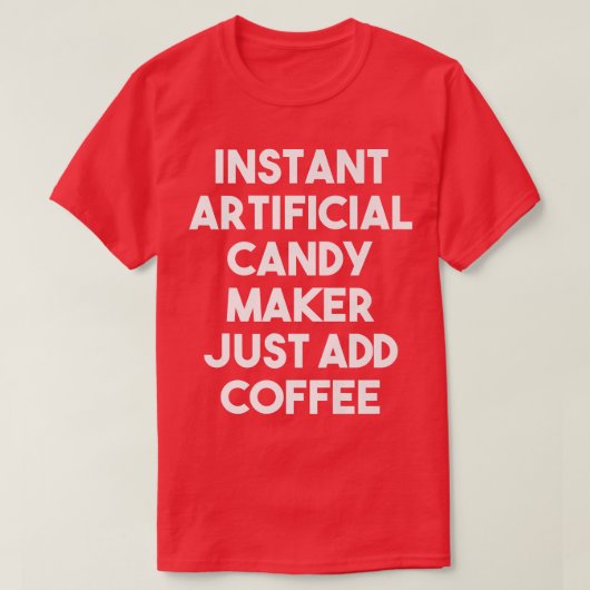 Instant Artificial Candy Maker Just Add Coffee1082 T-shirt (Design voorkant)