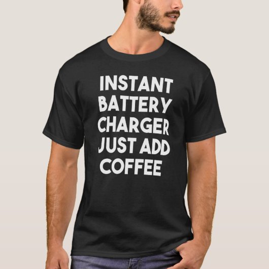 Instant batterijlader gewoon koffie toevoegen t-shirt (Voorkant)