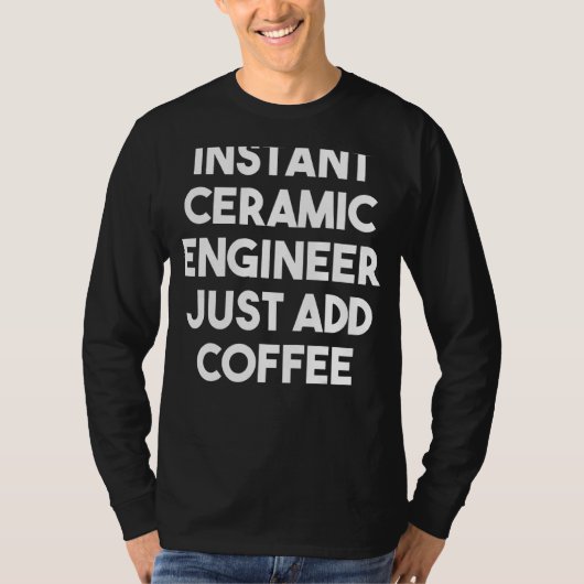 Instant Ceramic Engineer Voeg gewoon koffie toe T-shirt (Voorkant)