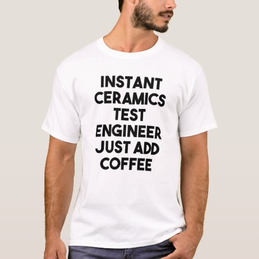 Instant Ceramics Test Engineer Voeg gewoon koffie T-shirt (Voorkant)