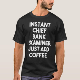 Instant Chief Bank Examiner gewoon koffie toevoege T-shirt