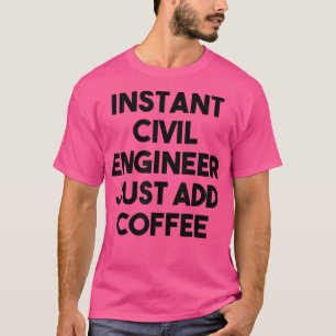 Instant Civil Engineer Voeg gewoon koffie toe T-shirt
