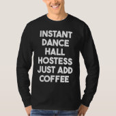 Instant Dance Hall Hostess Just Add Coffee T-shirt (Voorkant)