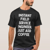 Instant Field Service Engineer voegt koffie gewoon T-shirt (Voorkant)