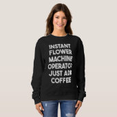 Instant Flower Machine Operator voeg gewoon koffie Trui (Voorkant volledig)