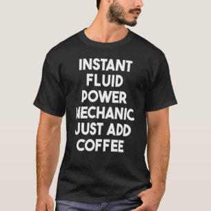 Instant Fluid Power Mechanic Voeg gewoon koffie to T-shirt