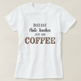 Instant fluit leraar gewoon toevoegen koffie grapp t-shirt