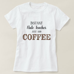 Instant fluit leraar gewoon toevoegen koffie grapp t-shirt
