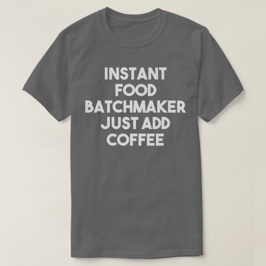 Instant Food Batchmaker voegt gewoon Coffee Funny T-shirt (Design voorkant)