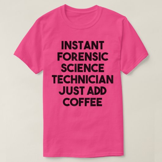 Instant Forensic Science Technician Just Add Coffe T-shirt (Design voorkant)