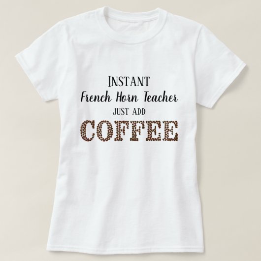 Instant French Horn Teacher Toevoegen Koffie Grapp T-shirt (Design voorkant)