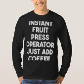 Instant Fruit Press Operator Just Add Coffee T-shirt (Voorkant)