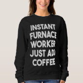 Instant Furnace Worker Just Add Coffee Trui (Voorkant)
