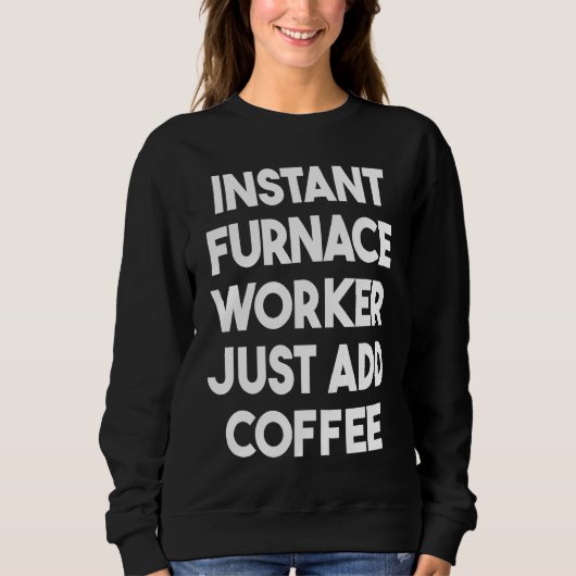 Instant Furnace Worker Just Add Coffee Trui (Voorkant)