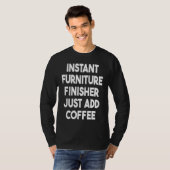 Instant Furniture Finisher Just Add Coffee T-shirt (Voorkant volledig)