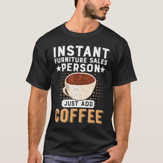 Instant Furniture Sales Person Just Add Coffee T-shirt (Voorkant)