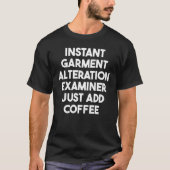 Instant Garment Alteration Examiner Just Add Coffe T-shirt (Voorkant)