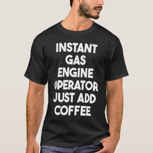 Instant Gas Engine Operator Just Add Coffee T-shirt (Voorkant)