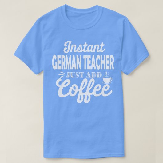Instant German Teacher Voeg gewoon koffie Funny Ge T-shirt (Design voorkant)