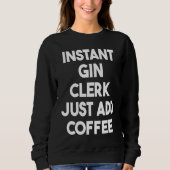 Instant Gin Clerk Just Add Coffee Trui (Voorkant)