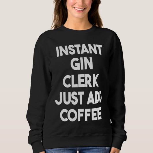 Instant Gin Clerk Just Add Coffee Trui (Voorkant)