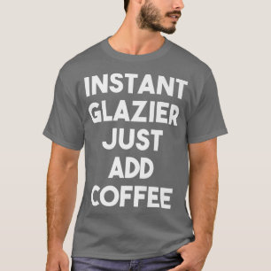 Instant Glazier gewoon Coffee Funny Glazier Pre to T-shirt