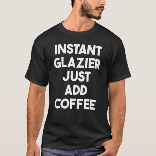 Instant Glazier Just Add Coffee T-shirt (Voorkant)