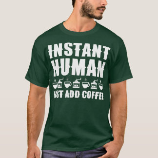 Instant Human Just Add Coffee 1 T-shirt