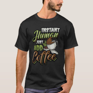 Instant Human Just Add Coffee Coffee T-shirt